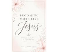 Becoming More Like Jesus: A 90-Day Journal for Women on a Spiritual Journey