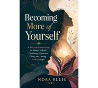 Becoming More of Yourself: A Personal Growth Guide for Women to Build Confidence, Emotional Clarity, and Lasting Inner Strength