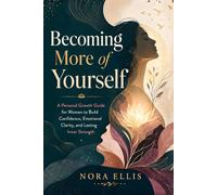 Becoming More of Yourself: A Personal Growth Guide for Women to Build Confidence, Emotional Clarity, and Lasting Inner Strength