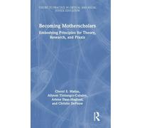Becoming Motherscholars: Embodying Principles for Theory, Research, and Praxis (Theory to Practice in Critical and Social Justice Education)