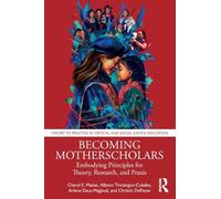 Becoming Motherscholars: Embodying Principles for Theory, Research, and Praxis (Theory to Practice in Critical and Social Justice Education)