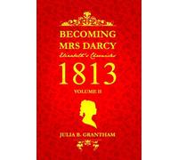 Becoming Mrs. Darcy, Elizabeth's Chronicles: 1813, Volume II: Pride and Prejudice Continued