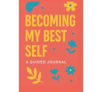 Becoming My Best Self: A Guided Self-Improvement Journal with Beautiful Designed Pages for Personal Growth, Daily Reflection, and Mindset ... Thoughtful Gift for Teens, Adults & All Ages