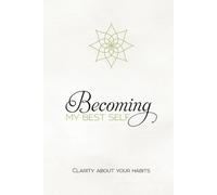 Becoming My Best Self - Clarity About Your Habits: An 8 Week Giuded Journal For Clarity, Habit Change, Self-Discipline And Personal Growth