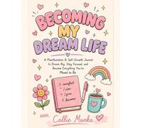Becoming My Dream Life: A Manifestation & Self-Growth Journal to Dream Big, Stay Focused, and Become Everything You’re Meant to Be