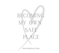 BECOMING MY OWN SAFE PLACE: ONE BREATH AT A TIME (COMING HOME)