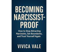 Becoming Narcissist-Proof: How to Stop Attracting Narcissists, Set Boundaries, and Trust Yourself Again (Breaking The Narcissist's Spell)