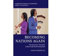 Becoming Nations Again: The Journey Towards Tribal Self-Determination (Cambridge Studies in Economics, Choice, and Society)