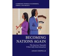 Becoming Nations Again: The Journey Towards Tribal Self-Determination (Cambridge Studies in Economics, Choice, and Society)