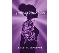 Becoming Never Ends: Lessons in Faith, Pain, Love, and Legacy