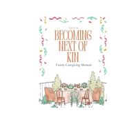 BECOMING NEXT OF KIN: Family Caregiving Memoir (Next of Kin: What We Never Say Aloud)