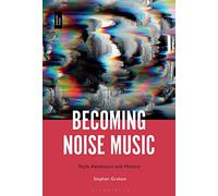 Becoming Noise Music: Style, Aesthetics, and History