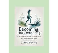 Becoming, Not Comparing - A Grounded Guide for Young Women Building Their Own Lives