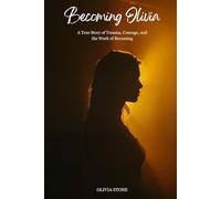 Becoming Olivia: A True Story of Trauma, Courage, and the Work of Becoming