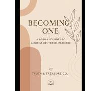 Becoming One: A 90 - Day Journey to a Christ-Centered Marriage (What a Father, What a Friend, What a Savior He Is)