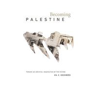 Becoming Palestine: Toward an Archival Imagination of the Future