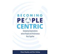 Becoming People Centric: Designing Organizations Where People and Performance Rise Together