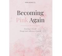 Becoming Pink Again: Returning to Yourself Through Faith, Reflection & Renewal