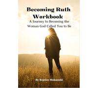 Becoming Ruth Workbook: A Journey to Becoming the Woman God Called You to Be