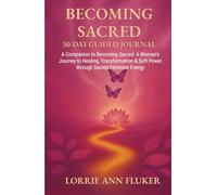 Becoming Sacred 30-Day Guided Journal: A Companion to Becoming Sacred: A Woman’s Journey to Healing, Transformation and Soft Power through Sacred Feminine Energy