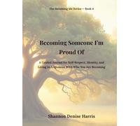 Becoming Someone I’m Proud Of: A Guided Journal for Self-Respect, Identity, and Living in Alignment With Who You Are Becoming (The Becoming Me Series)