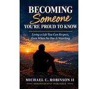 Becoming Someone You’re Proud To Know: Living a Life You Can Respect, Even When No One Is Watching