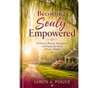 Becoming Souly Empowered: 60 Days to Renew, Strengthen, and Equip the Heart of Every Mother