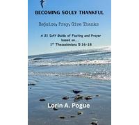 Becoming Souly Thankful: Rejoice, Pray, Give Thanks A 21 Day Journey of Fasting and Prayer Based on 1st Thessalonians 5:16-18