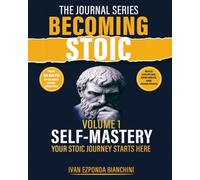 Becoming Stoic Volume 1: Self-Mastery: Your Stoic Journey Starts Here