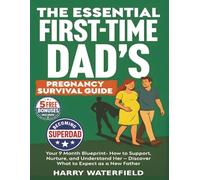 Becoming SuperDad! The Essential First-Time Dad’s Pregnancy Survival Guide: Your 9 Month Blueprint - How to Support, Nurture, and Understand Her - Discover What to Expect as a New Father