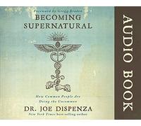 Becoming Supernatural Audio Book: How Common People Are Doing the Uncommon