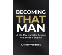 Becoming That Man: A 100-Day Guided Journal to Rebuild with Power & Purpose
