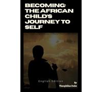 Becoming: The African Child’s Journey To Self: English Edition
