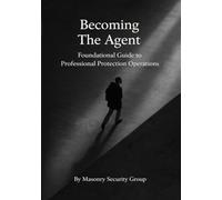 Becoming The Agent: Foundational Guide to Professional Protection Operations