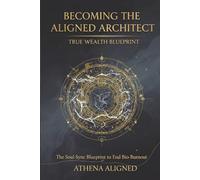 Becoming The Aligned Architeck: Secrets, Soul, Wealth Protocols