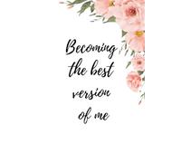 Becoming the best version of me.: Aesthetic Floral Daily Journal for Women: 6x9 Lined Notebook for Self Reflection, Gratitude, and Personal Growth