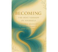 BECOMING THE BEST VERSION OF YOURSELF: A 365-DAY JOURNEY TO INNER CLARITY AND GROWTH