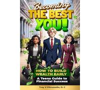 Becoming The Best You! How to Build Wealth Early. A Teen's Guide to Financial Success.: The Ultimate Teen Guide to Earning, Saving, and Growing Money.