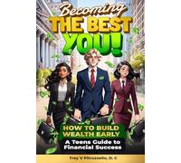Becoming The Best You! How to Build Wealth Early. A Teen's Guide to Financial Success.: The Ultimate Teen Guide to Earning, Saving, and Growing Money.