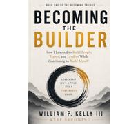 Becoming The Builder: How I Learned to Build People, Teams, and Leaders- And Why I Chose to Keep Growing