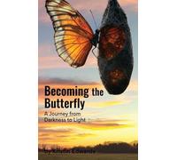 Becoming the Butterfly: A Journey from Darkness to Light: A Journey from Darkness to Light