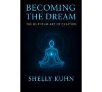 Becoming The Dream-The Quantum Art Of Creation