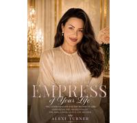 Becoming the Empress of Your Life: The Ultimate Guide for the Modern-Day It Girl: Embodying the Archetypes of the Girl, Lover, Queen & Mother