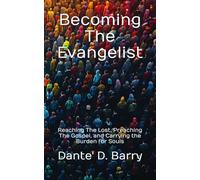 Becoming The Evangelist: Reaching The Lost, Preaching The Gospel, and Carrying the Burden for Souls