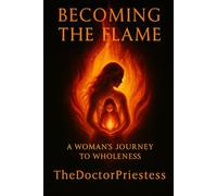 BECOMING THE FLAME: A Woman's Journey to Wholeness