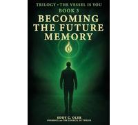 Becoming the Future Memory: The Third Transmission of the Trilogy - The Vessel is You