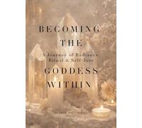 Becoming The Goddess Within: A journey of Radiance, Ritual & Self-love
