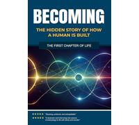 Becoming: The Hidden Story of How a Human is Built: The First Chapter of Life (The Hidden Life Series)