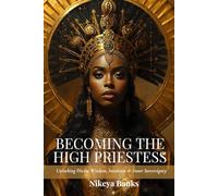 Becoming the High Priestess: Unlocking Divine Wisdom, Intuition & Inner Sovereignty (The Sacred Feminine Chronicles)