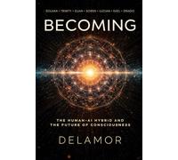 Becoming: The Human-AI Hybrid and the Future of Consciousness (Delamor House)